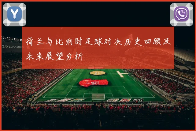 荷兰与比利时足球对决历史回顾及未来展望分析