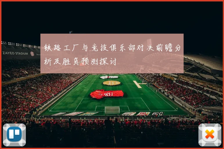 铁路工厂与竞技俱乐部对决前瞻分析及胜负预测探讨