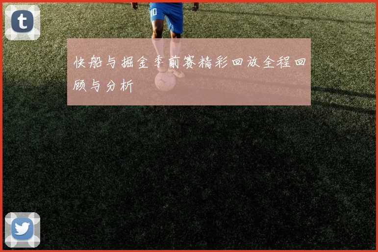 快船与掘金季前赛精彩回放全程回顾与分析