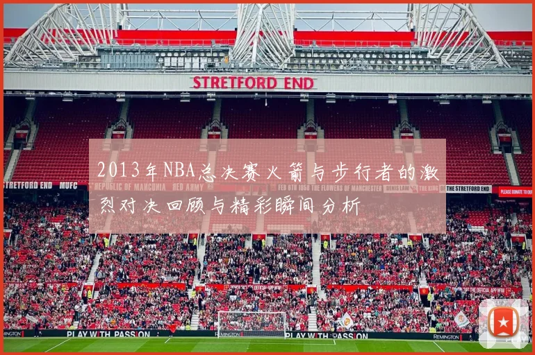 2013年NBA总决赛火箭与步行者的激烈对决回顾与精彩瞬间分析
