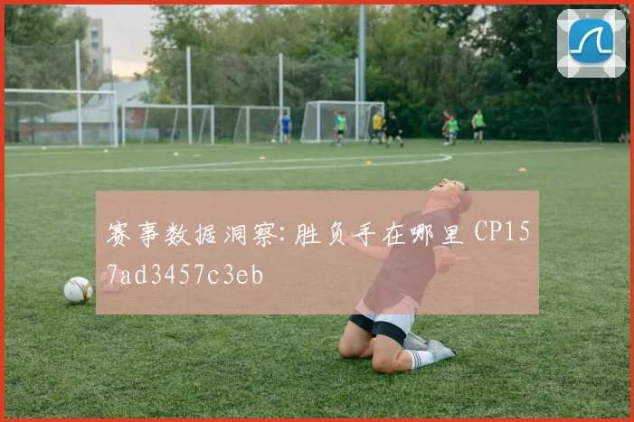 赛事数据洞察:胜负手在哪里 CP157ad3457c3eb